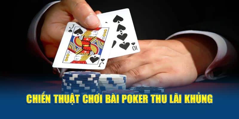 Chiến thuật chơi bài poker thu lãi khủng